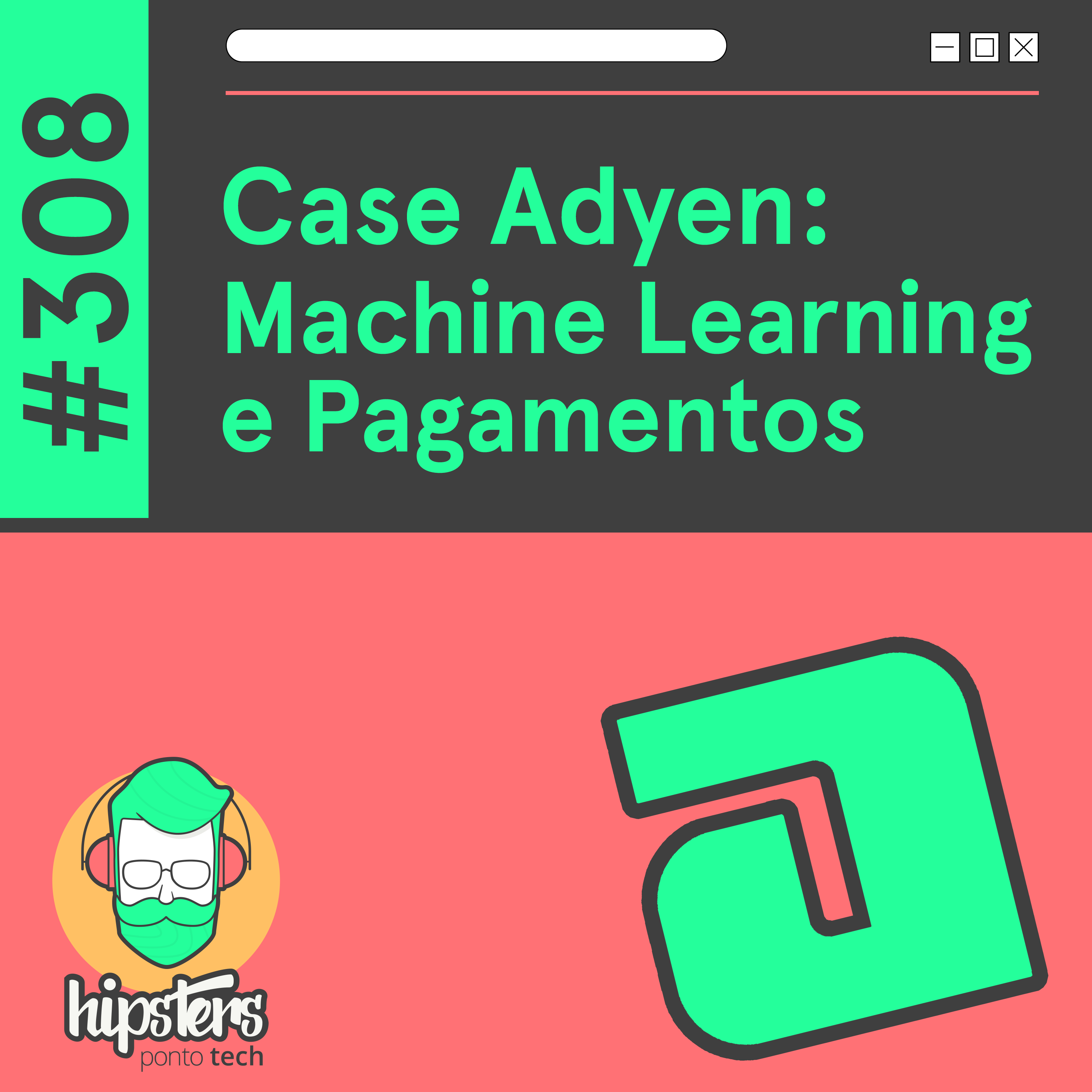 Case Adyen: Machine Learning e Pagamentos – Hipsters Ponto Tech #308