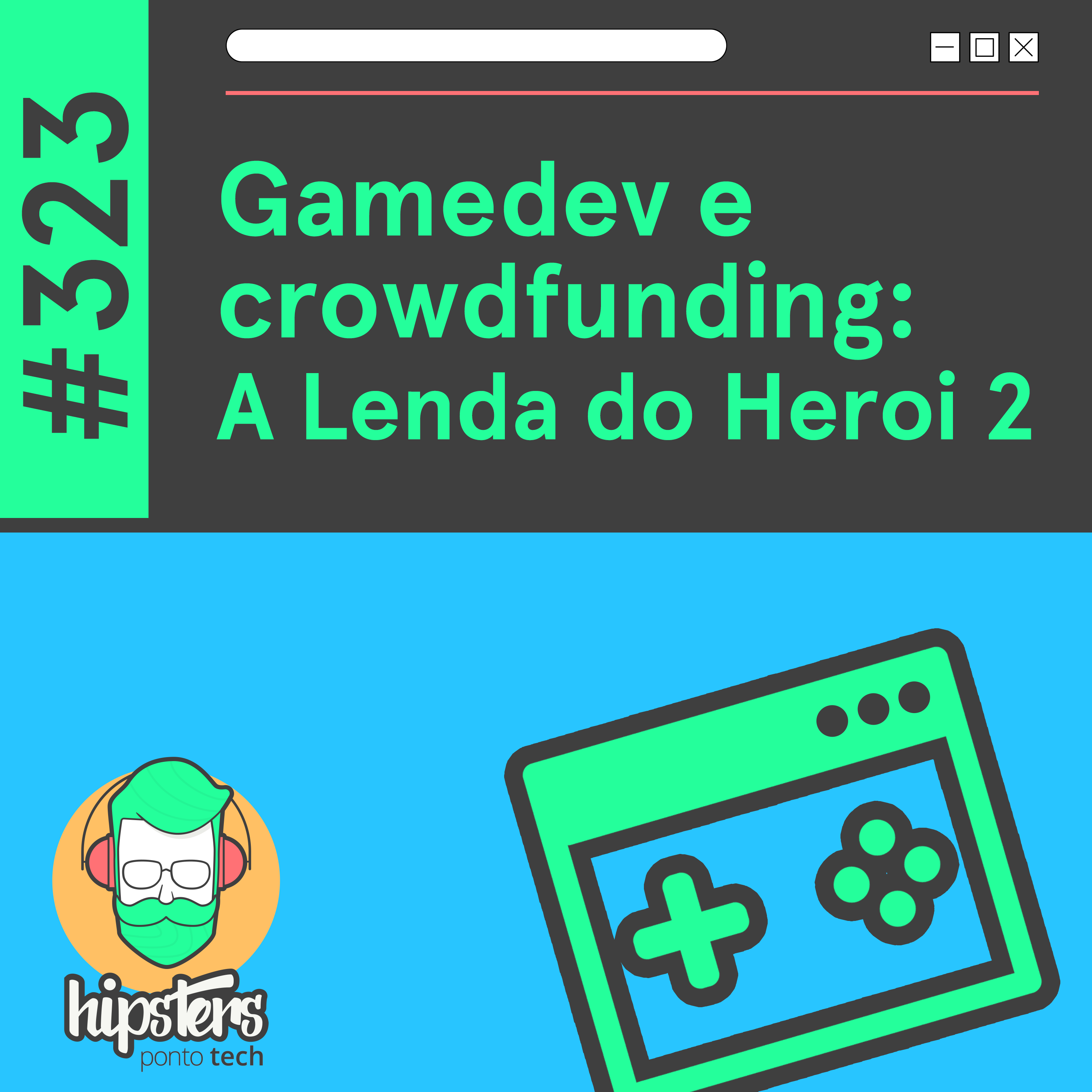 Gamedev e crowdfunding: A Lenda do Heroi 2 – Hipsters Ponto Tech #323