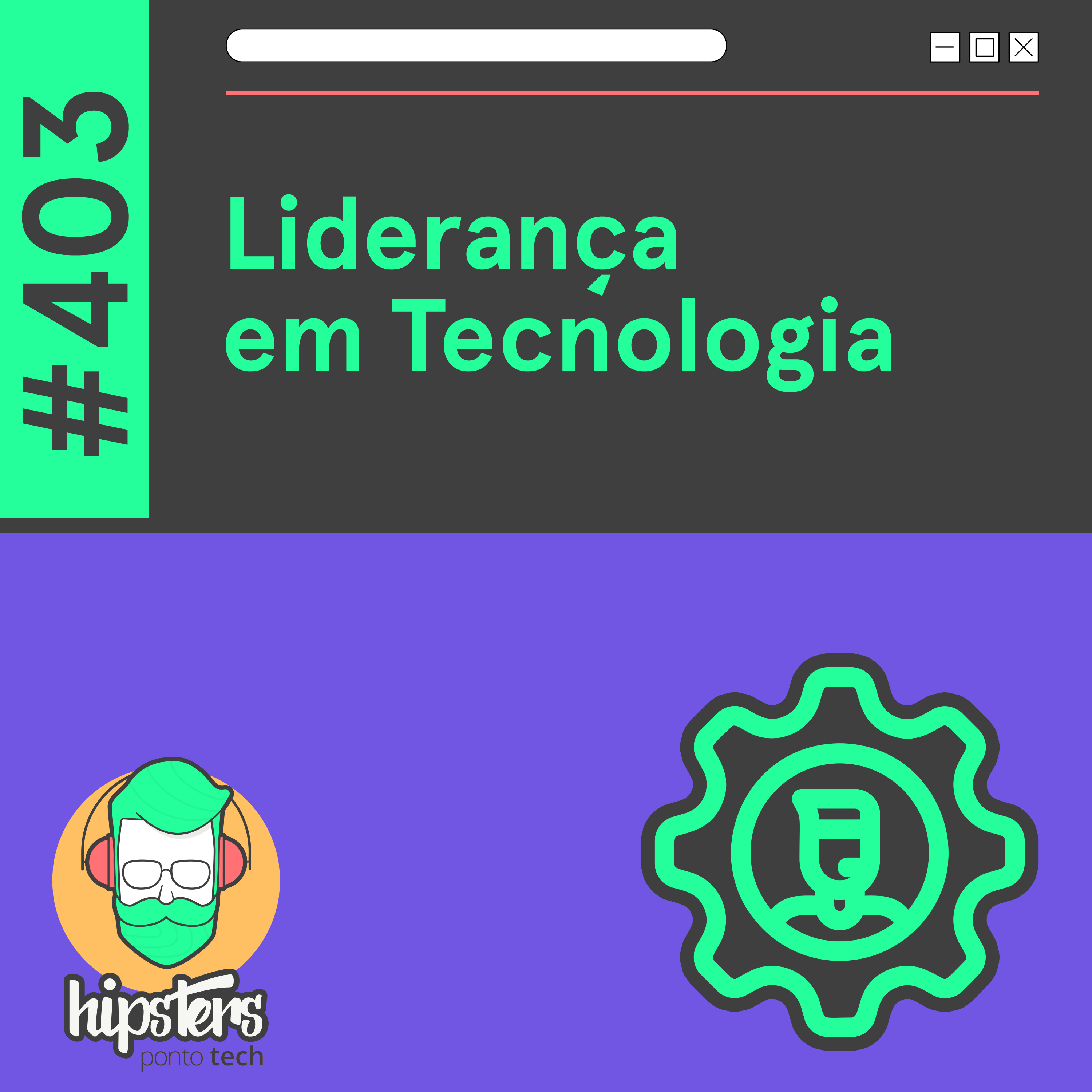 Liderança em Tecnologia – Hipsters Ponto Tech #403