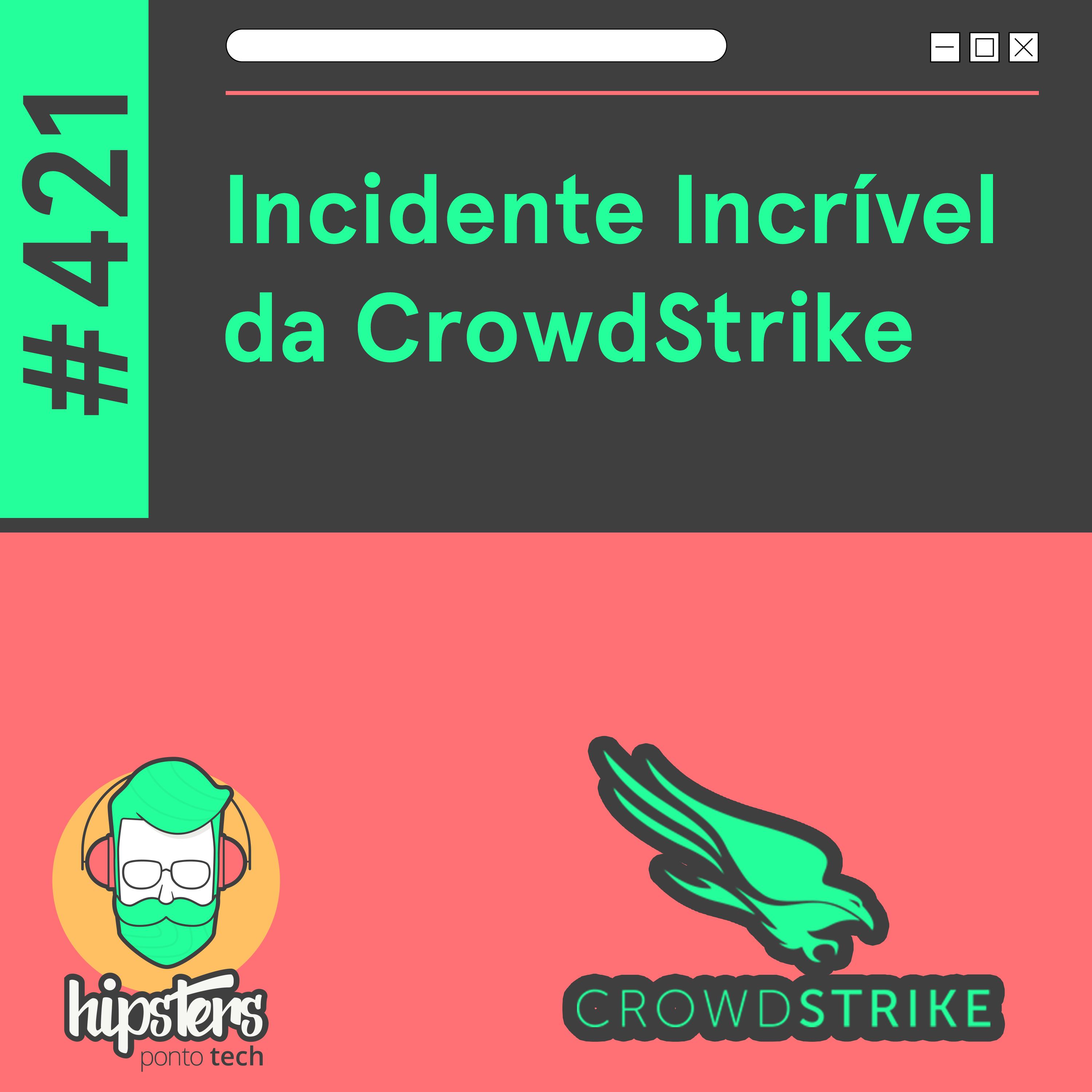 Incidente Incrível da CrowdStrike – Hipsters Ponto Tech #421