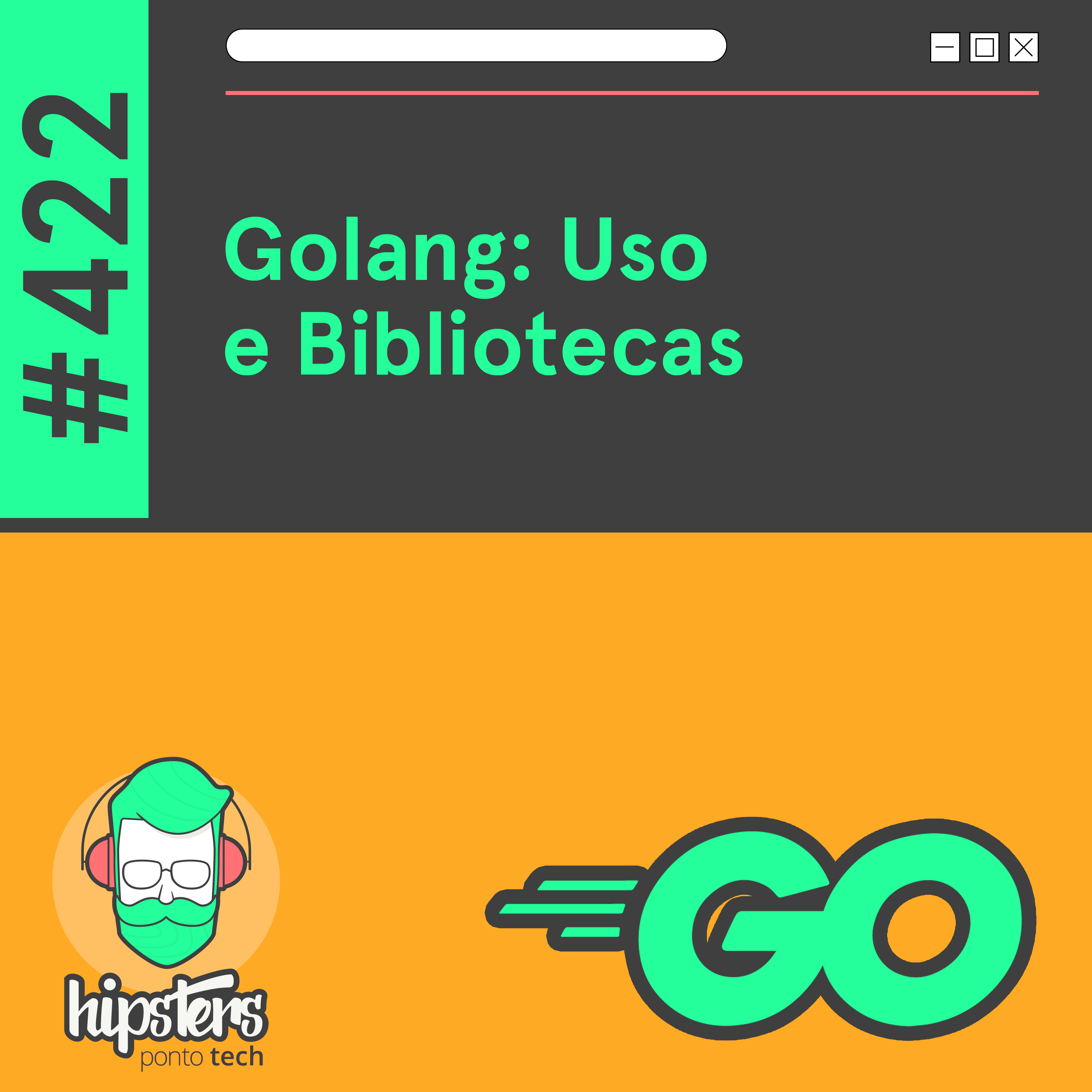 Golang: Uso e Bibliotecas – Hipsters Ponto Tech #422