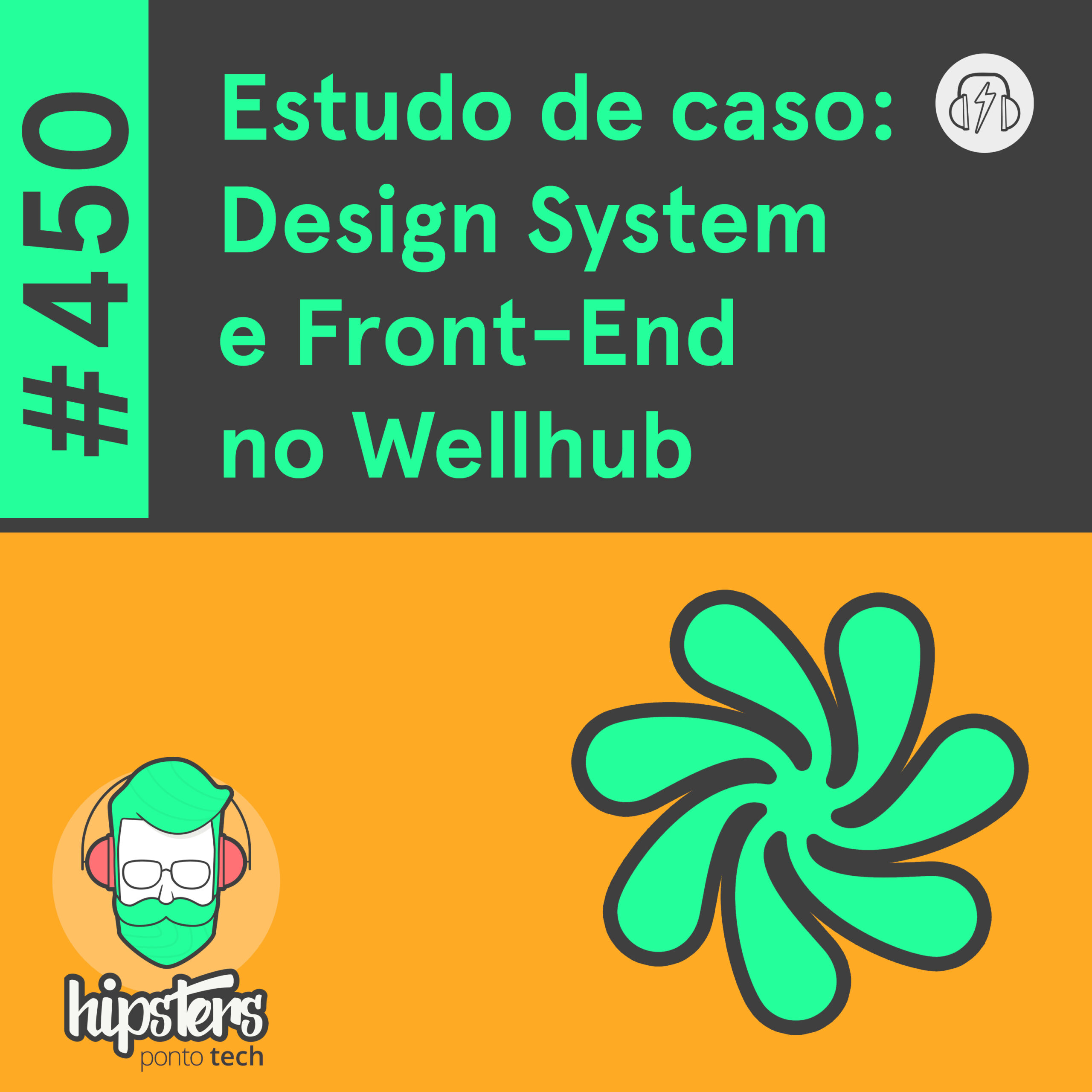Estudo de caso: Design System e Front-end no Wellhub – Hipsters Ponto Tech #450