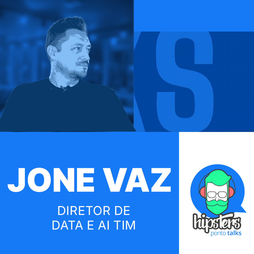 “Centenas de pessoas fazem DATA ANALYTICS fora da TI”: CULTURA DE DADOS na TIM | Jone Vaz – Hipsters.Talks #17