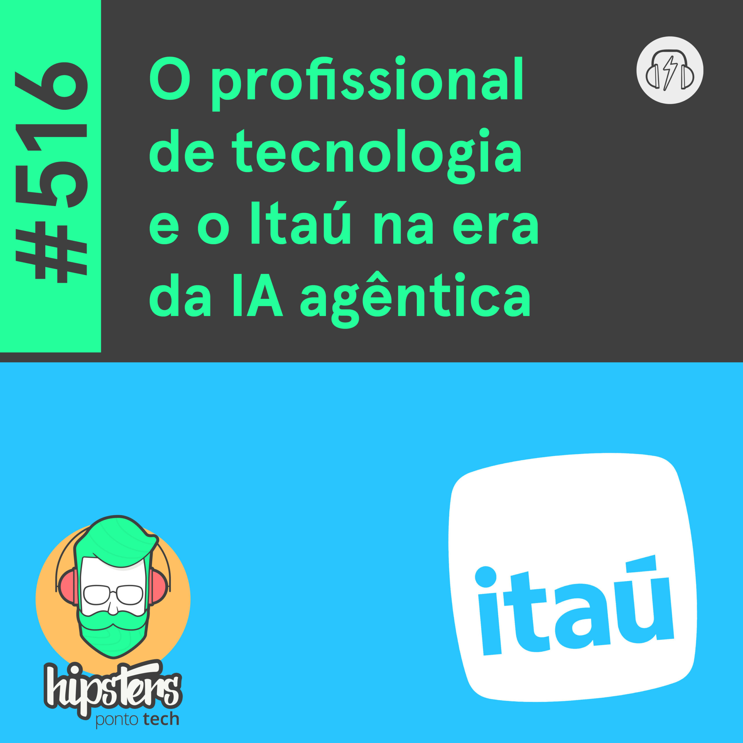 O profissional de tecnologia e o Itaú na era da IA agêntica – Hipsters Ponto Tech #516 episode artwork