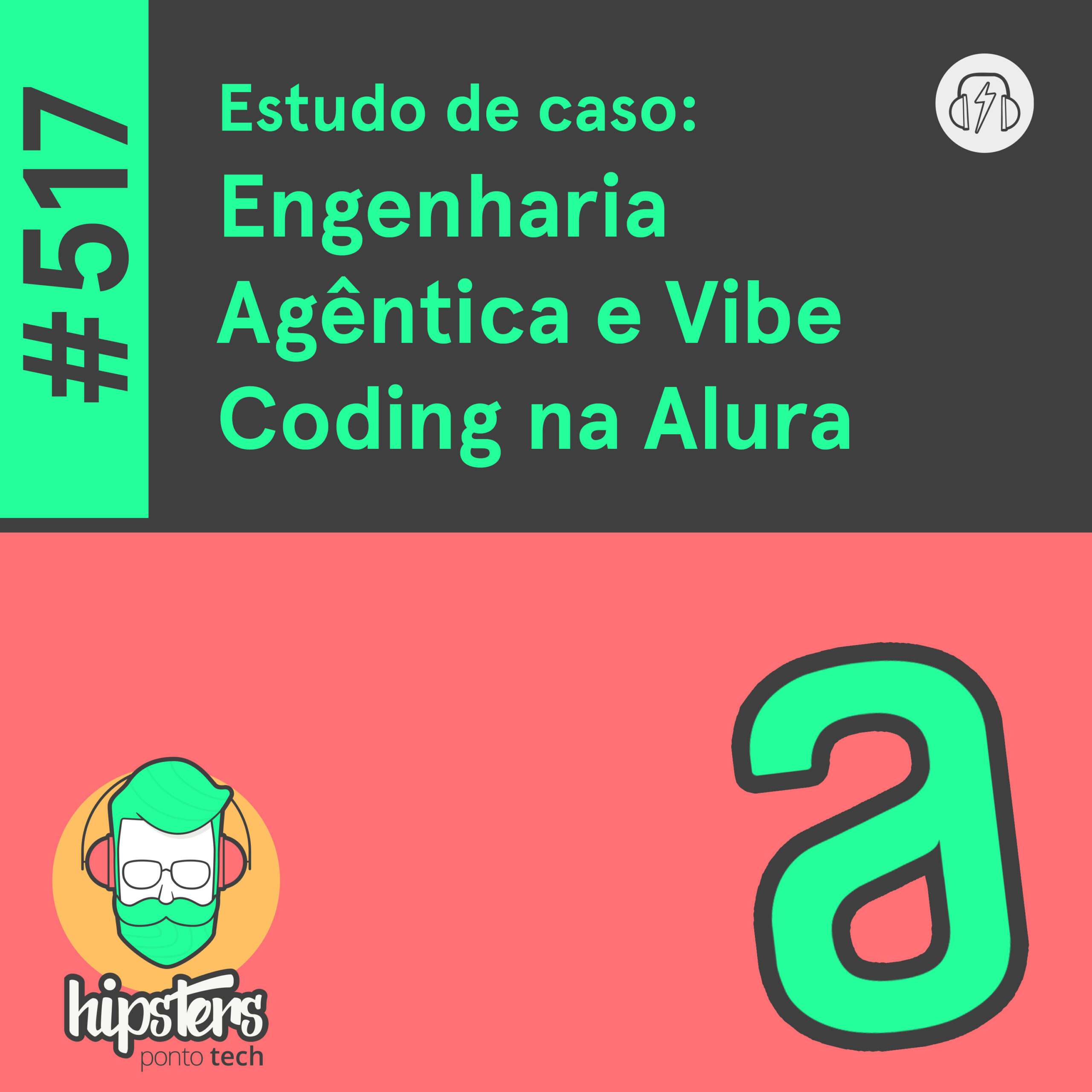Estudo de caso: Engenharia Agêntica e Vibe Coding na Alura – Hipsters Ponto Tech #517