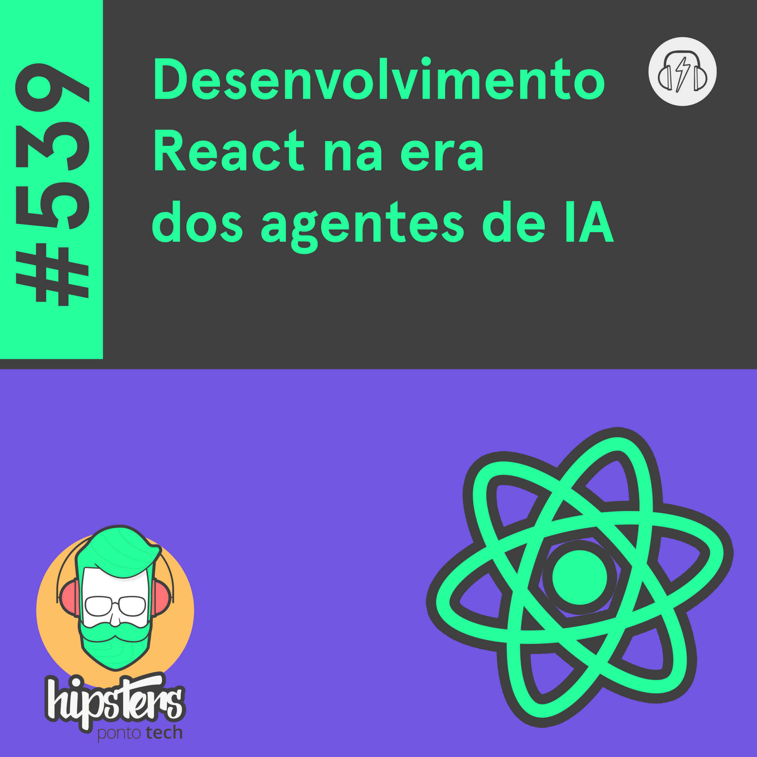 Desenvolvimento React na era dos agentes de IA – Hipsters Ponto Tech #539